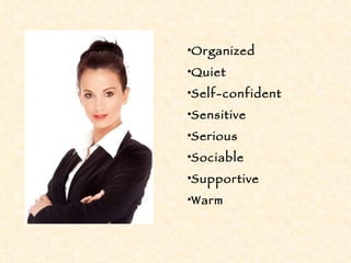 Organized Quiet Self-confident Sensitive Serious Sociable Supportive Warm 