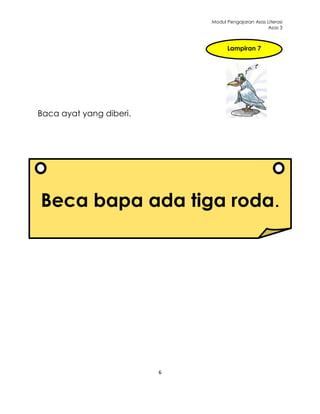 Modul Pengajaran Asas Literasi
                                                   Asas 3



                                   Lampiran 7




Baca ayat yang diberi.




Beca bapa ada tiga roda.




                         6
 