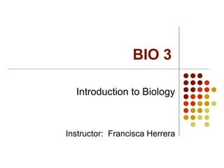 BIO 3 Introduction to Biology Instructor:  Francisca Herrera 