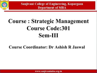 Course : Strategic Management
Course Code:301
Sem-III
Course Coordinator: Dr Ashish R Jaswal
 