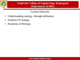 Lecture Outcome
• Understanding strategy through defination
• Features Of strategy
• Functions of Strategy
 