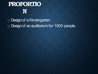 PROPORTIO
N
 Designof a Kindergarten.
 Designof anauditorium for 1000 people.
 