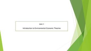 Unit 1
Introduction to Environmental Economic Theories
 