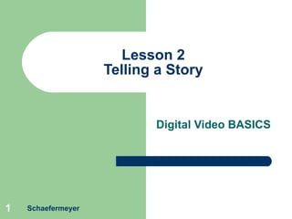 Lesson 2 Telling a Story Digital Video BASICS Schaefermeyer 