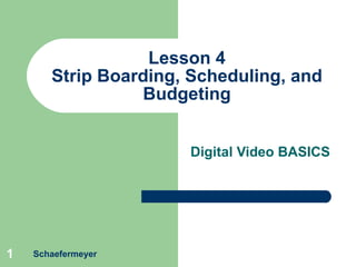 Lesson 4 Strip Boarding, Scheduling, and Budgeting Digital Video BASICS Schaefermeyer 