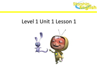 Level 1 Unit 1 Lesson 1
 