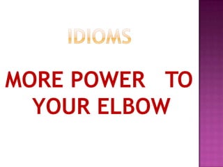 MORE POWER TO
  YOUR ELBOW
 