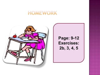 Page: 9-12
Exercises:
2b, 3, 4, 5
 