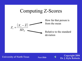 Computing Z-Scores How far that person is from the mean Relative to the standard deviation Next Slide 