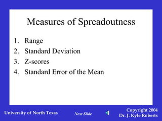 Measures of Spreadoutness Range Standard Deviation Z-scores Standard Error of the Mean Next Slide 