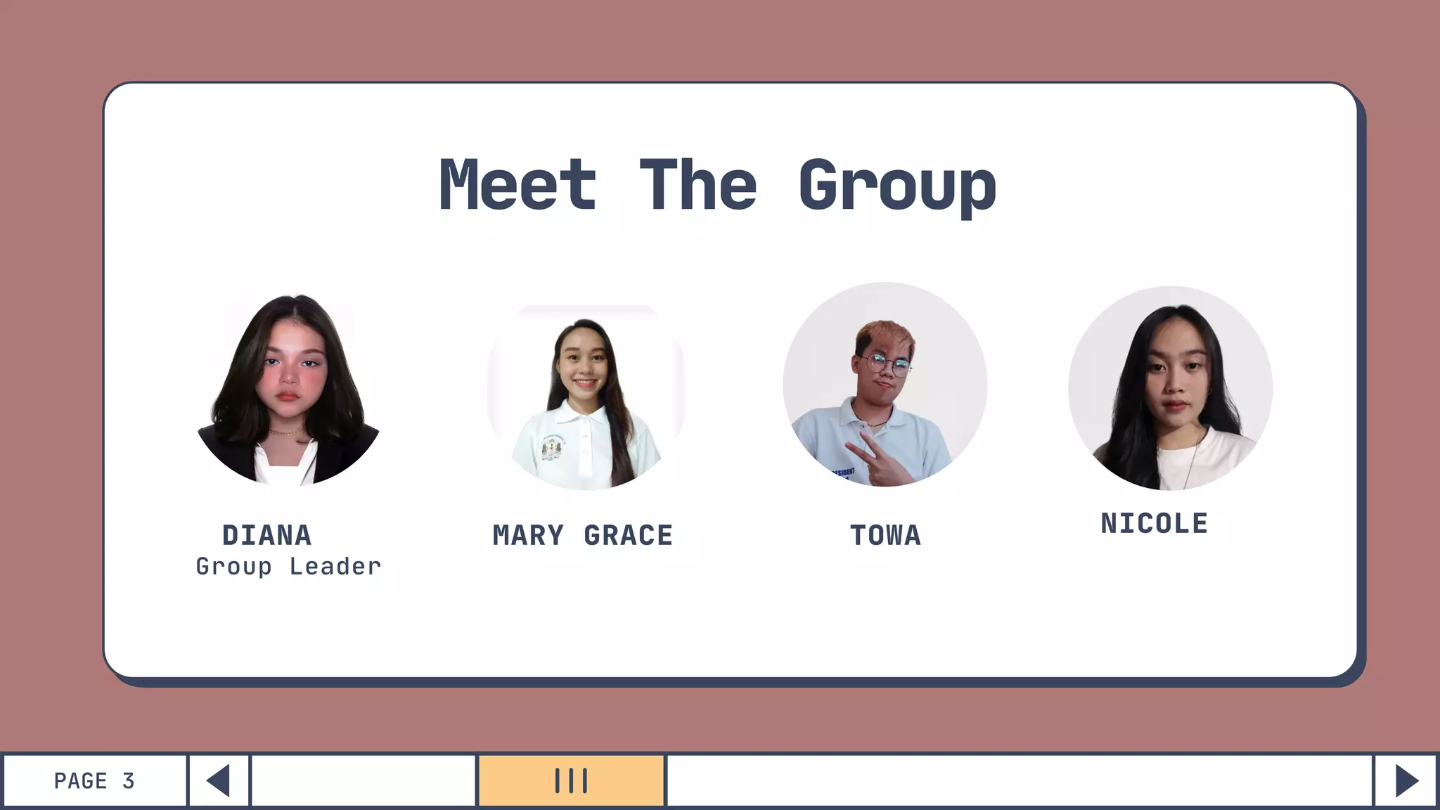 Meet The Group
PAGE 3
Group Leader
DIANA MARY GRACE NICOLE
TOWA
 