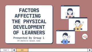 FACTORS
AFFECTING
THE PHYSICAL
DEVELOPMENT
OF LEARNERS
Presented By Group 1
PAGE 1
PPT CREATED BY: NAVALES, DIANA
 