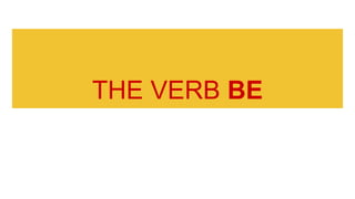 THE VERB BE
 
