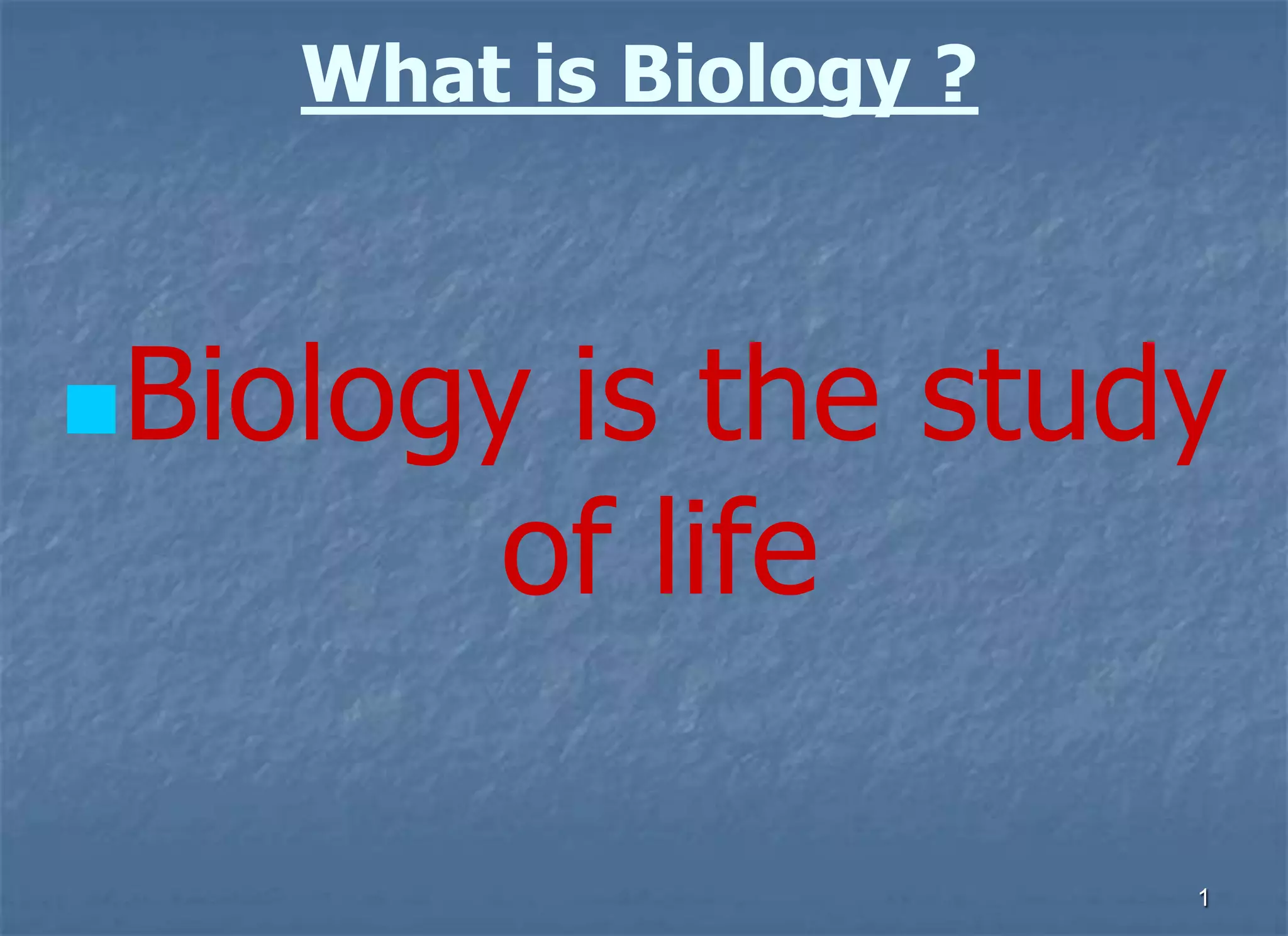 What is Biology ?



Biology  is the study
         of life

                        1
 