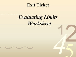 Exit Ticket
0011 0010 1010 1101 0001 0100 1011

                 Evaluating Limits
                     Worksheet
                                       1
                                           2
                                       4
 