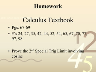Homework
0011 0010 1010 1101 0001 0100 1011
                Calculus Textbook
     • Pgs. 67-69
     • #’s 24, 27, 35, 42, 44, 52, 54, 65, 67, 70, 77,
       97, 98
                                            1
                                                  2
                                        4
     • Prove the 2nd Special Trig Limit involving
       cosine
 