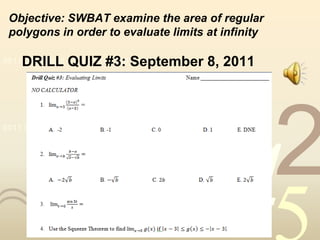 Objective: SWBAT examine the area of regular
 polygons in order to evaluate limits at infinity

    DRILL QUIZ #3: September 8, 2011
0011 0010 1010 1101 0001 0100 1011




0011 0010 1010 1101 0001 0100 1011

                                            1
                                                    2
                                        4
 