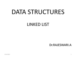 DATA STRUCTURES
LINKED LIST
Dr.RAJESWARI.A
9/14/2021 1
 