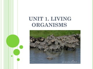 UNIT 1. LIVING
ORGANISMS
 