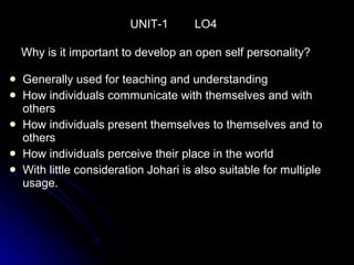[object Object],[object Object],[object Object],[object Object],[object Object],UNIT-1  LO4 Why is it important to develop an open self personality?  
