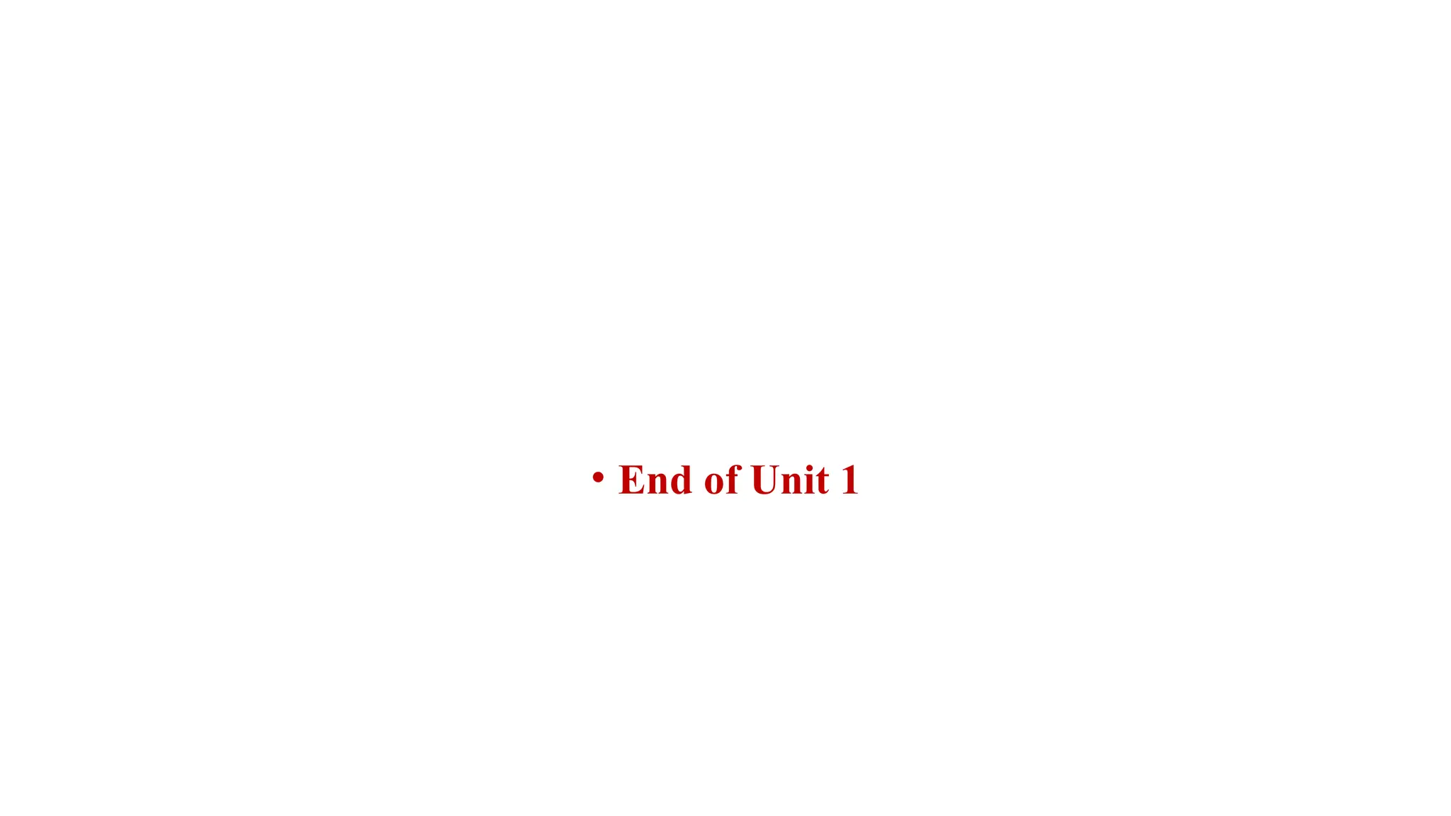 • End of Unit 1
 