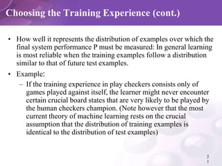 Choosing the Training Experience (cont.)
2
1
• How well it represents the distribution of examples over which the
final sy...