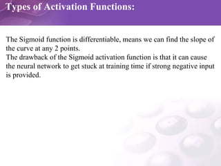 Types of Activation Functions:
The Sigmoid function is differentiable, means we can find the slope of
the curve at any 2 p...