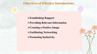 Establishing Rapport
Providing Relevant Information
Creating a Positive Image
Facilitating Networking
Promoting Inclusivity
Objectives of Effective Introductions
 