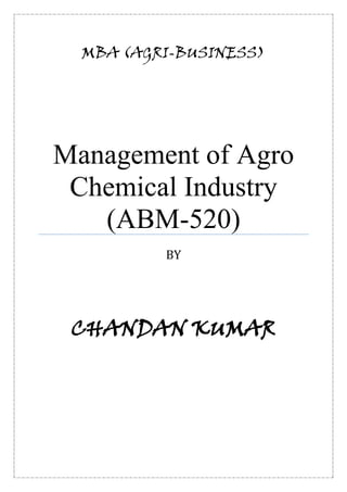 MBA (AGRI-BUSINESS)
Management of Agro
Chemical Industry
(ABM-520)
BY
CHANDAN KUMAR
 