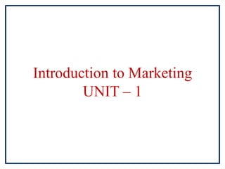 Introduction to Marketing
UNIT – 1
 