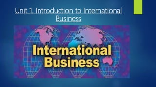Unit 1. Introduction to International
Business
 