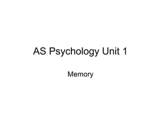 AS Psychology Unit 1
Memory
 