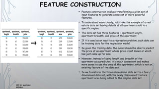 FEATURE CONSTRUCTION
• Feature construction involves transforming a given set of
input features to generate a new set of m...