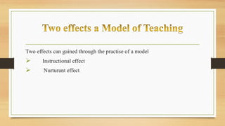 Two effects can gained through the practise of a model
 Instructional effect
 Nurturant effect
 