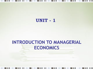 INTRODUCTION TO MANAGERIAL
ECONOMICS
UNIT - 1
 