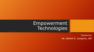 Empowerment
Technologies
Prepared by:
Ms. Mishill D. Cempron, MIT
 
