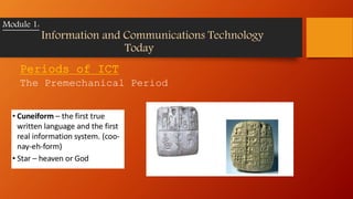 Periods of ICT
The Premechanical Period
Module 1:
Information and Communications Technology
Today
 