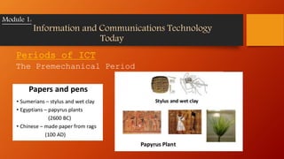 Periods of ICT
The Premechanical Period
Module 1:
Information and Communications Technology
Today
 