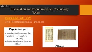 Periods of ICT
The Premechanical Period
Module 1:
Information and Communications Technology
Today
 