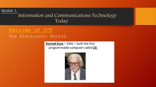 Periods of ICT
The Electronic Period
Module 1:
Information and Communications Technology
Today
 