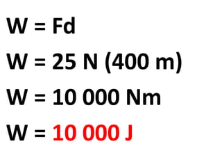 W = Fd
W = 25 N (400 m)
W = 10 000 Nm
W = 10 000 J
 