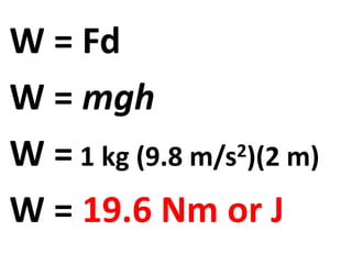 W = Fd
W = mgh
W = 1 kg (9.8 m/s2)(2 m)
W = 19.6 Nm or J
 