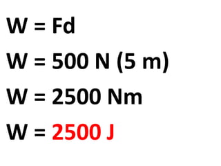 W = Fd
W = 500 N (5 m)
W = 2500 Nm
W = 2500 J
 