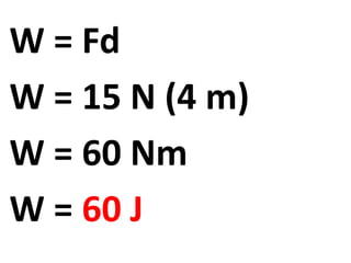 W = Fd
W = 15 N (4 m)
W = 60 Nm
W = 60 J
 