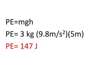 PE=mgh
PE= 3 kg (9.8m/s2)(5m)
PE= 147 J
 