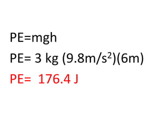 PE=mgh
PE= 3 kg (9.8m/s2)(6m)
PE= 176.4 J
 