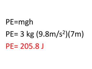 PE=mgh
PE= 3 kg (9.8m/s2)(7m)
PE= 205.8 J
 