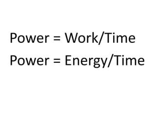 Power = Work/Time
Power = Energy/Time
 