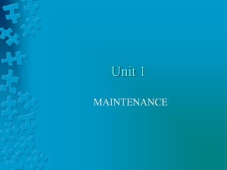 Unit 1
MAINTENANCE
 