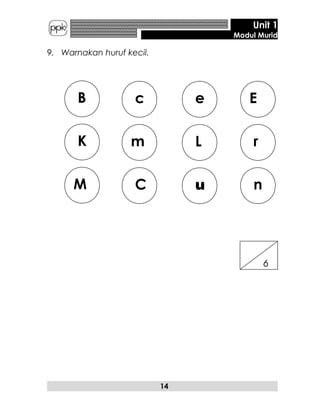 Unit 1
Modul Murid
9. Warnakan huruf kecil.
14
B
M
K L
u
e
C
m
c
n
E
r
6
 